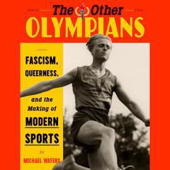 The Other Olympians: Fascism, Queerness, and the Making of Modern Sports Audiobook, by Michael Waters