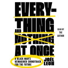 Everything and Nothing at Once: A Black Mans Reimagined Soundtrack for the Future Audiobook, by Joél Leon