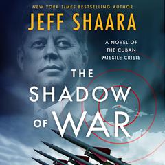 The Shadow of War: A Novel of the Cuban Missile Crisis Audiobook, by Jeff Shaara