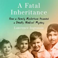 A Fatal Inheritance: How a Family Misfortune Revealed a Deadly Medical Mystery Audiobook, by Lawrence Ingrassia