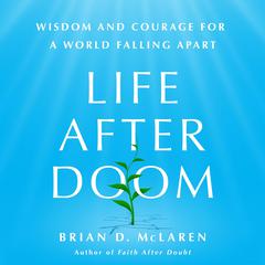 Life After Doom: Wisdom and Courage for a World Falling Apart Audiobook, by Brian D. McLaren