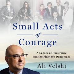 Small Acts of Courage: A Legacy of Endurance and the Fight for Democracy Audiobook, by Ali Velshi