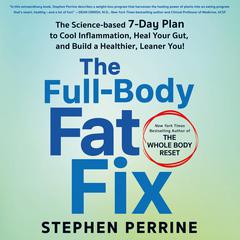 The Full-Body Fat Fix: The Science-Based 7-Day Plan to Cool Inflammation, Heal Your Gut, and Build a Healthier, Leaner You! Audiobook, by Stephen Perrine
