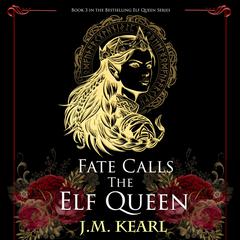 Fate Calls the Elf Queen Audiobook, by J.M. Kearl