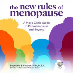 The New Rules of Menopause: A Mayo Clinic guide to perimenopause and beyond Audiobook, by Stephanie Faubion, M.D.