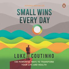 Small Wins Every Day: 100 Powerful Ways to Transform Your Life and Health Audiobook, by Luke Coutinho
