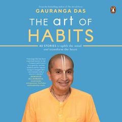 The Art of Habits: 40 Stories to Uplift the Mind and Transform the Heart Audiobook, by Gauranga Das