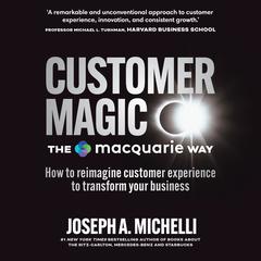 Customer Magic – The Macquarie Way: How to Reimagine Customer Experience to Transform Your Business  Audiobook, by Joseph A. Michelli