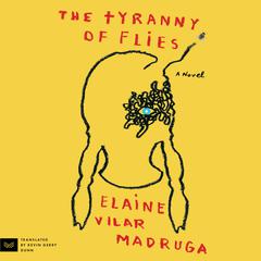 The Tyranny of Flies: A Novel Audiobook, by Elaine Vilar Madruga
