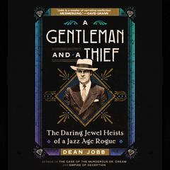 A Gentleman and a Thief: The Daring Jewel Heists of a Jazz Age Rogue Audiobook, by Dean Jobb