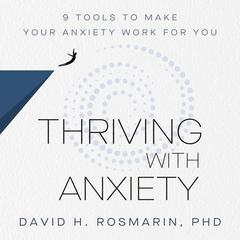 Thriving with Anxiety: 9 Tools to Make Your Anxiety Work for You Audiobook, by David H. Rosmarin