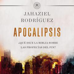 APOCALIPSIS: ¿Qué dice la Biblia sobre las profecías del fin? Audiobook, by Jahaziel Rodríguez