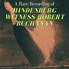 A Rare Recording of Hindenburg Witness Robert Buchanan Audiobook, by Robert Buchanan