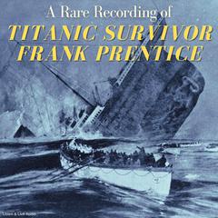 A Rare Recording of Titanic Survivor Frank Prentice Audiobook, by Frank Prentice