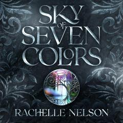 Sky of Seven Colors Audiobook, by Rachelle Nelson