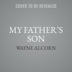 My Father’s Son: A Generational Journey  Audiobook, by Wayne Alcorn