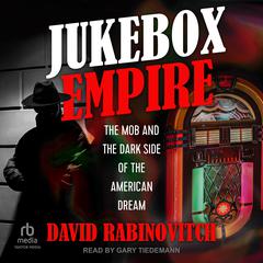 Jukebox Empire: The Mob and the Dark Side of the American Dream Audiobook, by David Rabinovitch