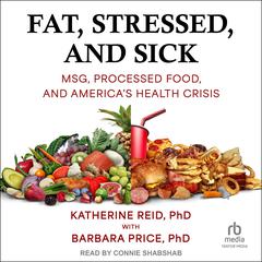 Fat, Stressed, and Sick: MSG, Processed Food, and Americas Health Crisis Audiobook, by Katherine Reid