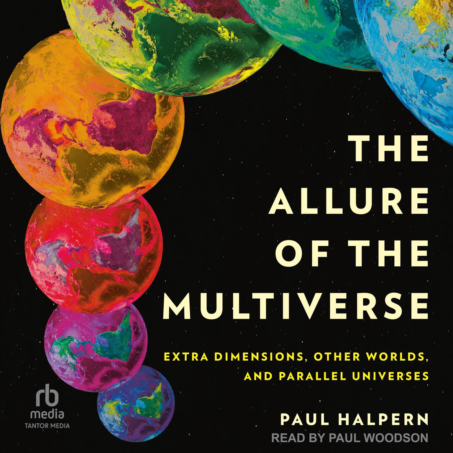 The Allure of the Multiverse: Extra Dimensions, Other Worlds, and Parallel Universes Audiobook, by Paul Halpern