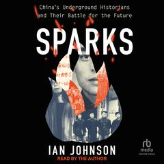 Sparks: China’s Underground Historians and Their Battle for the Future Audiobook, by Ian Johnson