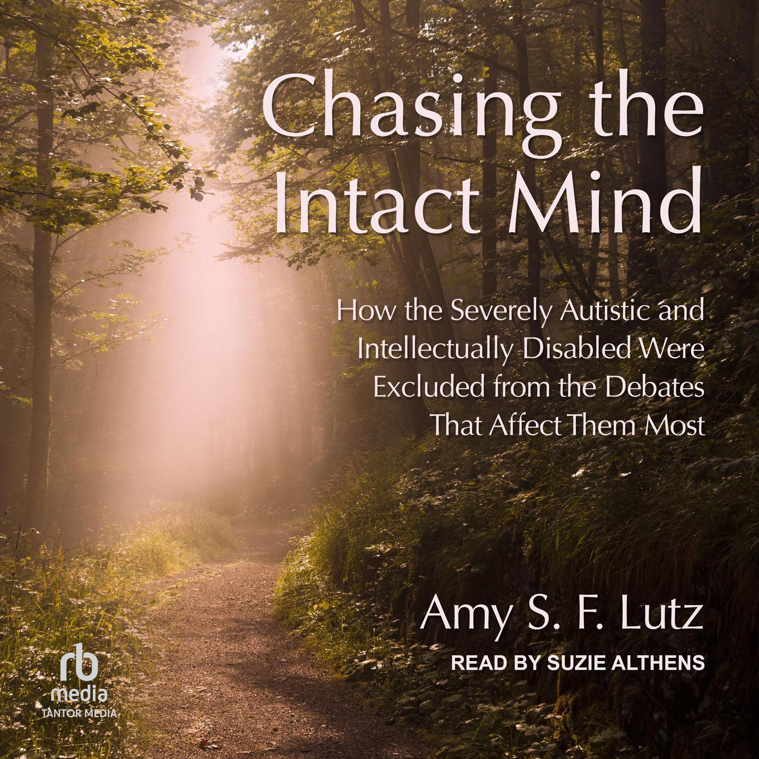 Chasing the Intact Mind: How the Severely Autistic and Intellectually Disabled Were Excluded from the Debates That Affect Them Most Audiobook, by Amy S.F. Lutz