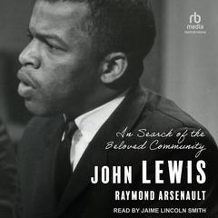 John Lewis: In Search of the Beloved Community Audiobook, by Raymond Arsenault
