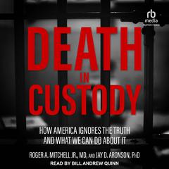 Death in Custody: How America Ignores the Truth and What We Can Do about It Audiobook, by Jay D. Aronson
