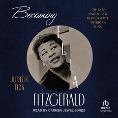 Becoming Ella Fitzgerald: The Jazz Singer Who Transformed American Song Audiobook, by Judith Tick