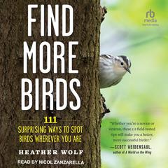 Find More Birds: 111 Surprising Ways to Spot Birds Wherever You Are Audiobook, by Heather Wolf