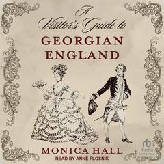 A Visitors Guide to Georgian England Audiobook, by Monica Hall
