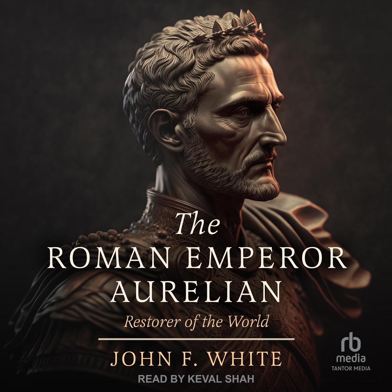The Roman Emperor Aurelian: Restorer of the World: New Revised Edition Audiobook, by John F. White