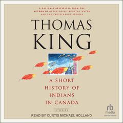 A Short History of Indians in Canada: Stories Audiobook, by Thomas King