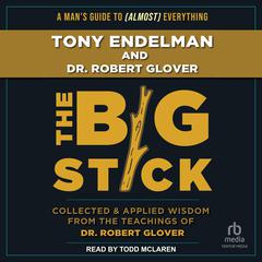 The Big Stick: Collected and Applied Wisdom from the Teachings of Dr. Robert Glover Audiobook, by Robert A. Glover