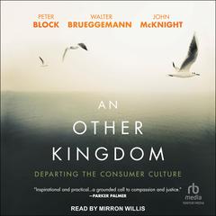 An Other Kingdom: Departing the Consumer Culture Audiobook, by Peter Block