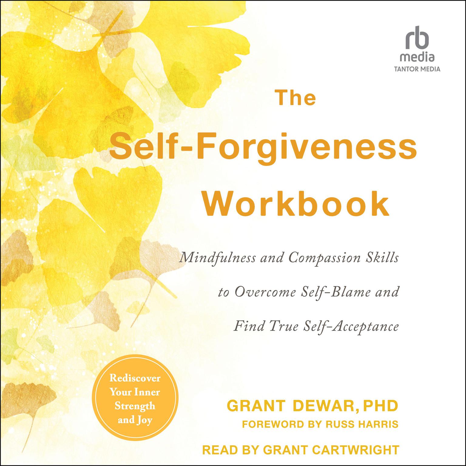 The Self-Forgiveness Workbook: Mindfulness and Compassion Skills to Overcome Self-Blame and Find True Self-Acceptance Audiobook, by Grant Dewar