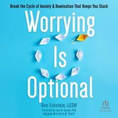 Worrying Is Optional: Break the Cycle of Anxiety and Rumination That Keeps You Stuck Audiobook, by Ben Eckstein, LCSW