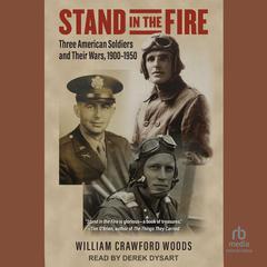 Stand in the Fire: Three American Soldiers and Their Wars, 1900-1950 Audiobook, by William Crawford Woods