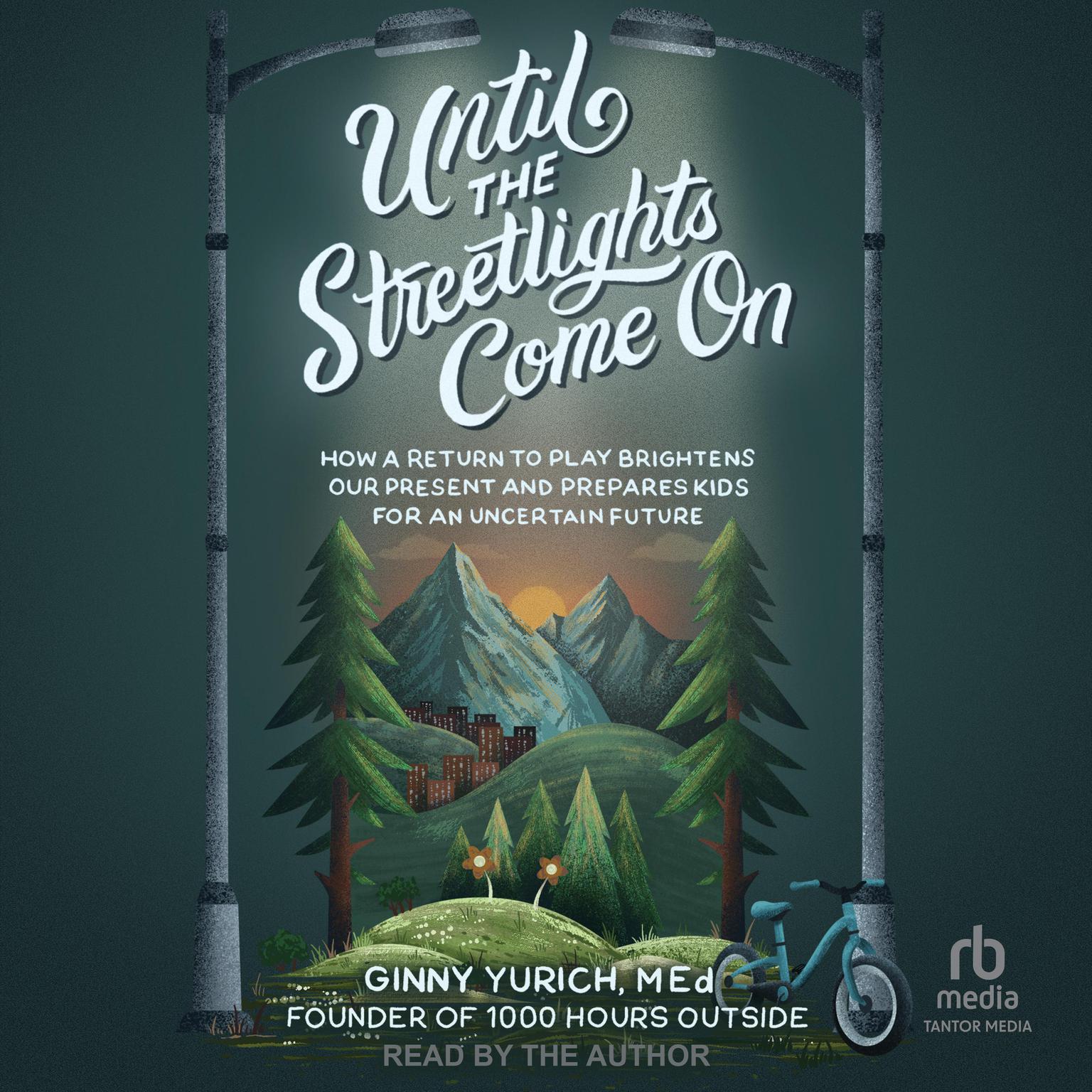 Until the Streetlights Come On: How a Return to Play Brightens Our Present and Prepares Kids for an Uncertain Future Audiobook, by Ginny Yurich, MEd