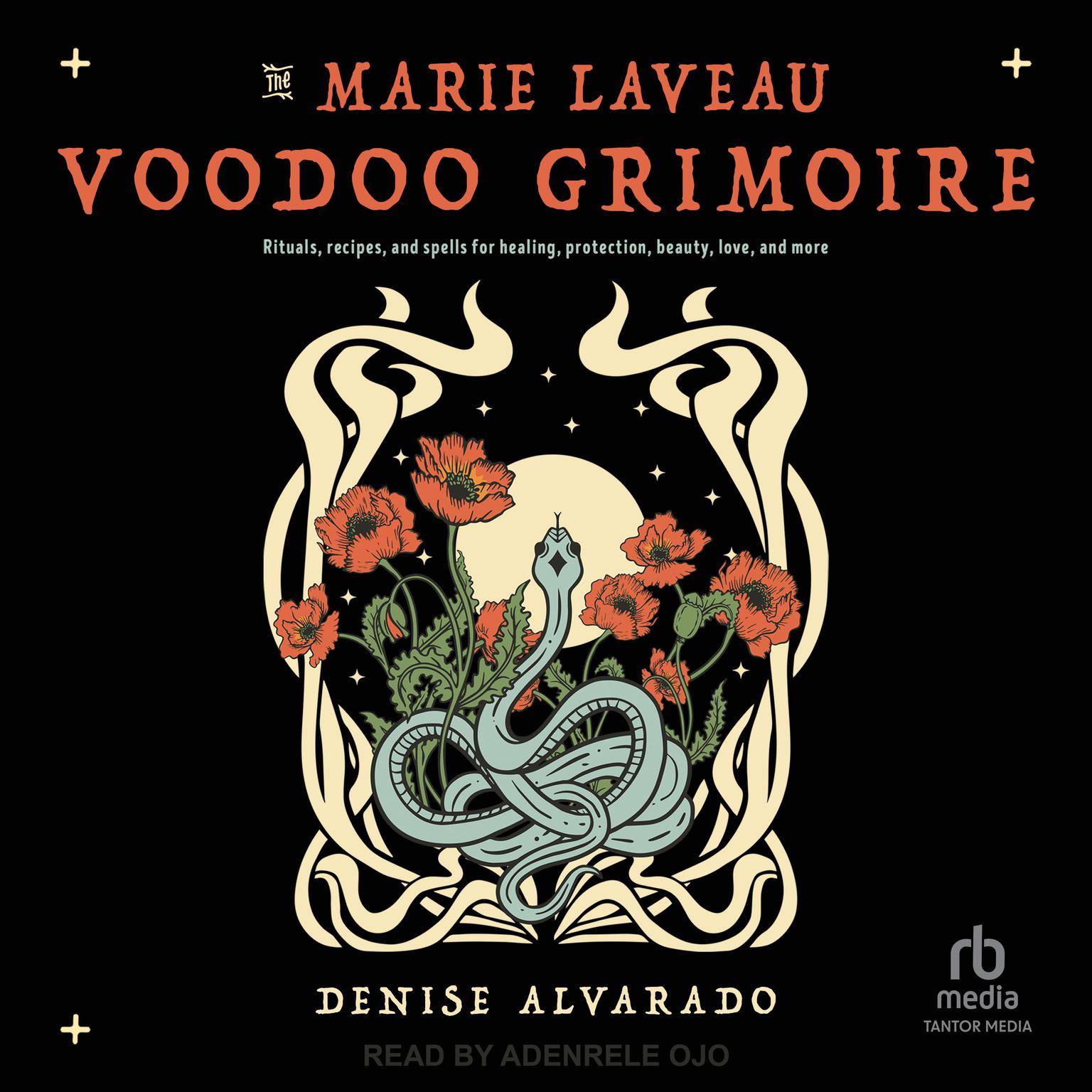 The Marie Laveau Voodoo Grimoire: Rituals, Recipes, and Spells for Healing, Protection, Beauty, Love, and More Audiobook, by Denise Alvarado