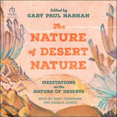 The Nature of Desert Nature: Meditations on the Nature of Deserts Audiobook, by Gary Paul Nabhan