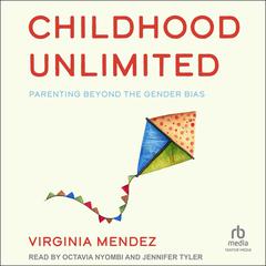 Childhood Unlimited: Parenting Beyond the Gender Bias Audiobook, by Virginia Mendez