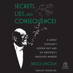 Secrets, Lies, and Consequences: A Great Scholars Hidden Past and his Protégés Unsolved Murder Audiobook, by Bruce Lincoln