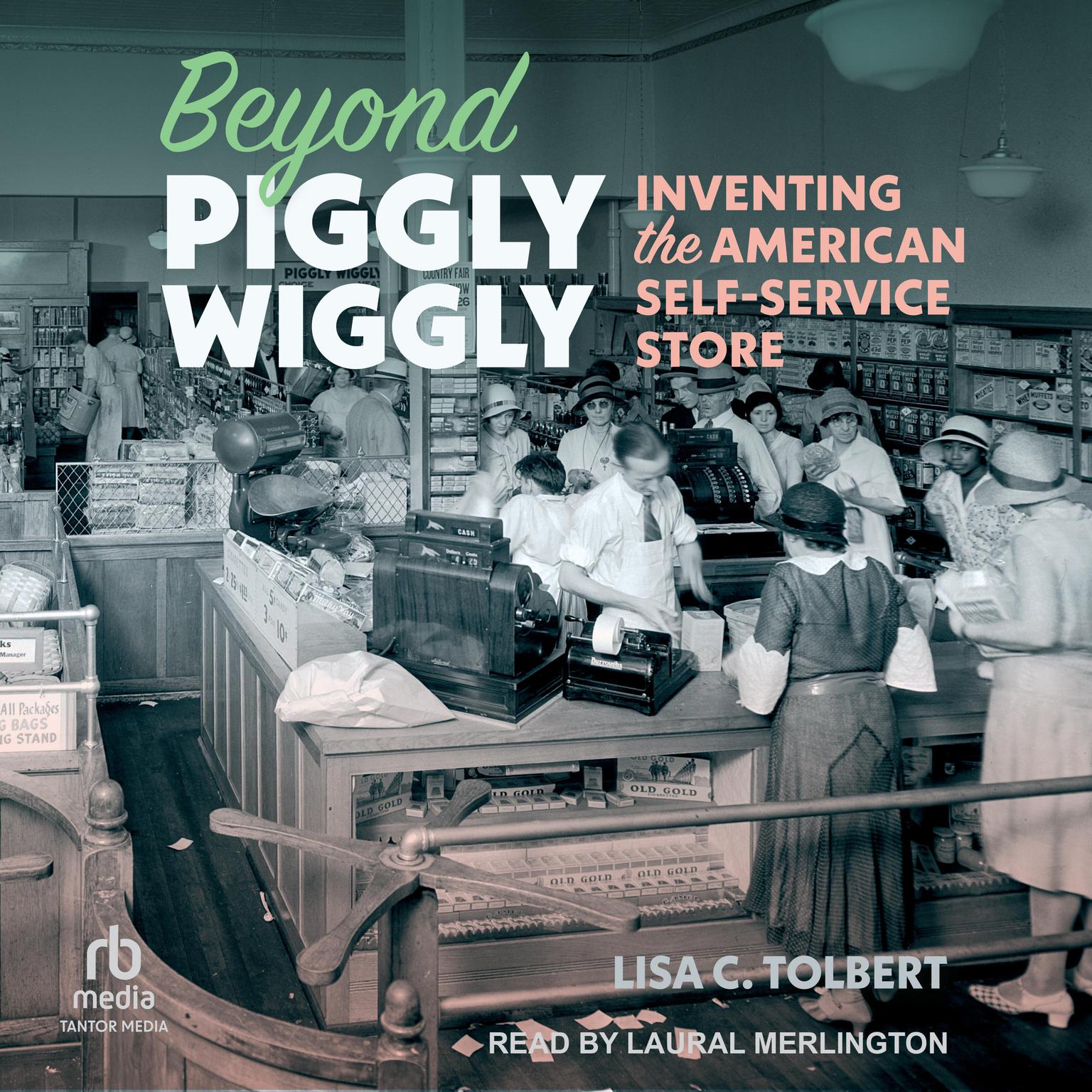 Beyond Piggly Wiggly: Inventing the American Self-Service Store Audiobook, by Lisa C. Tolbert