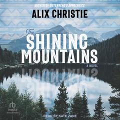The Shining Mountains: A Novel Audiobook, by Alix Christie