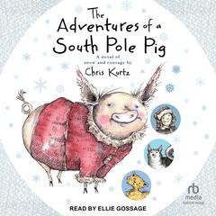 The Adventures of a South Pole Pig: A novel of snow and courage Audiobook, by 