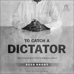 To Catch a Dictator: The Pursuit and Trial of Hissène Habré Audiobook, by Reed Brody