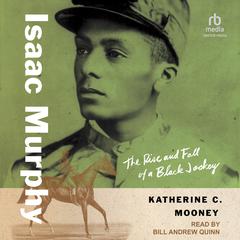 Isaac Murphy: The Rise and Fall of a Black Jockey Audiobook, by Katherine C. Mooney