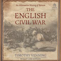 An Alternative History of Britain: The English Civil War Audiobook, by Timothy Venning