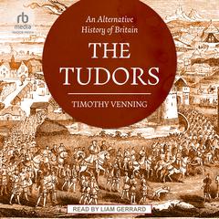 An Alternative History of Britain: The Tudors Audiobook, by Timothy Venning