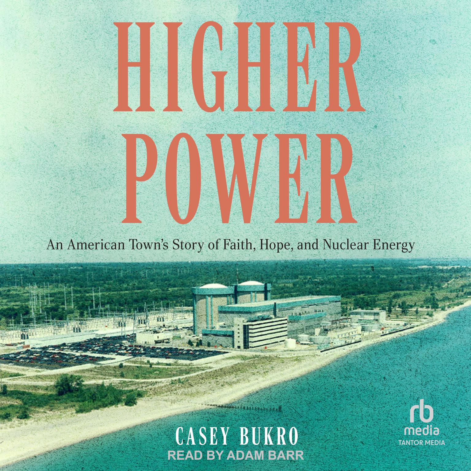Higher Power: An American Town’s Story of Faith, Hope, and Nuclear Energy Audiobook, by Casey Bukro